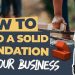 How to build a strong foundation for your business